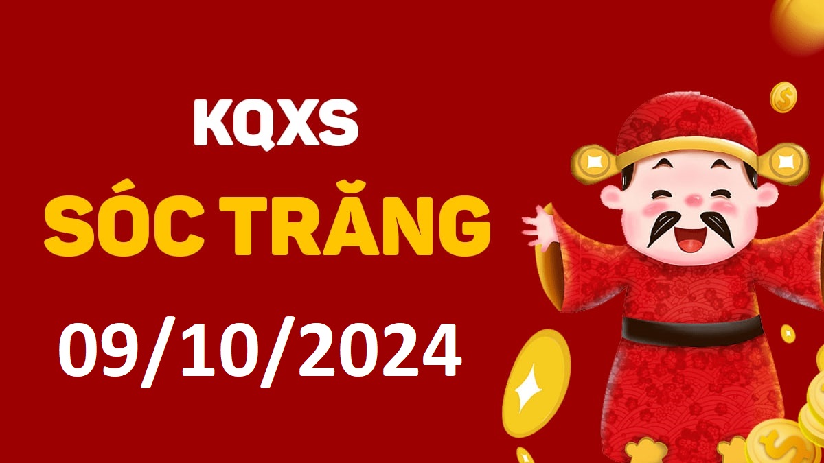 XSST 9-10-2024 thứ 4 – KQ xổ số Sóc Trăng ngày 9 tháng 10