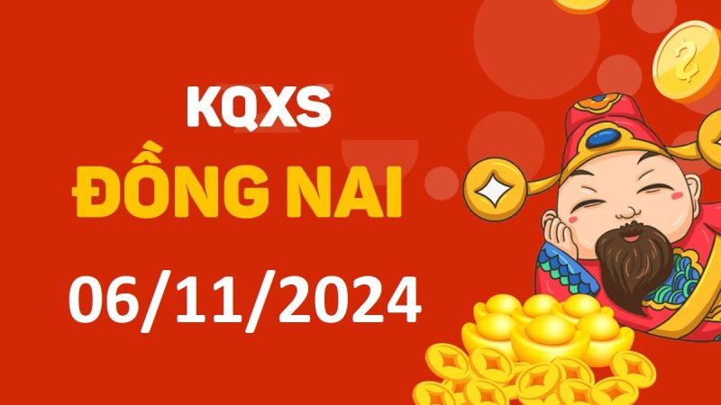 XSDN 6-11-2024 thứ 4 – KQ xổ số Đồng Nai ngày 6 tháng 11