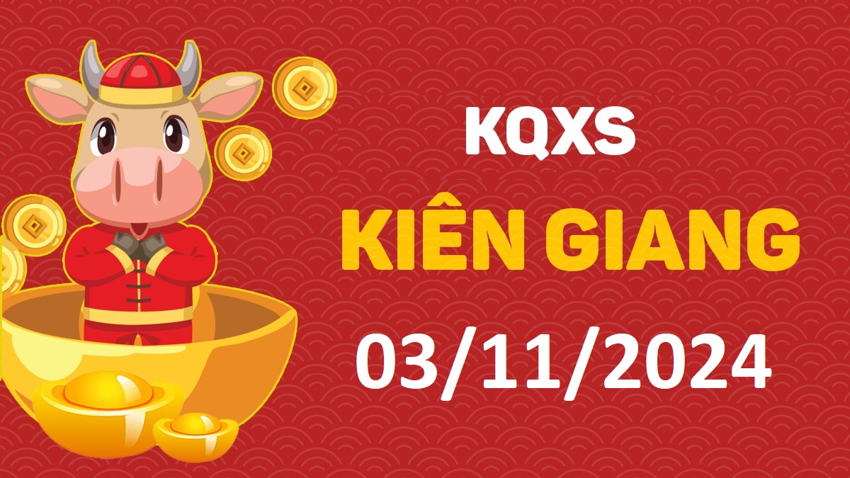 XSKG 3-11-2024 chủ nhật – KQ xổ số Kiên Giang ngày 3 tháng 11