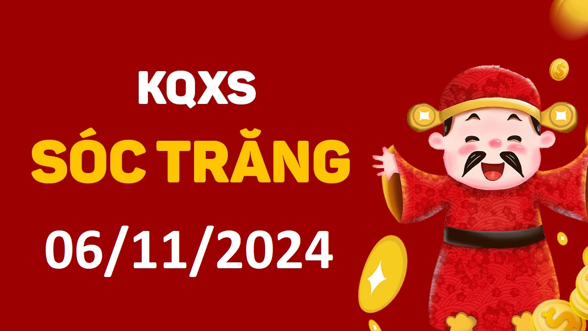 XSST 6-11-2024 thứ 4 – KQ xổ số Sóc Trăng ngày 6 tháng 11