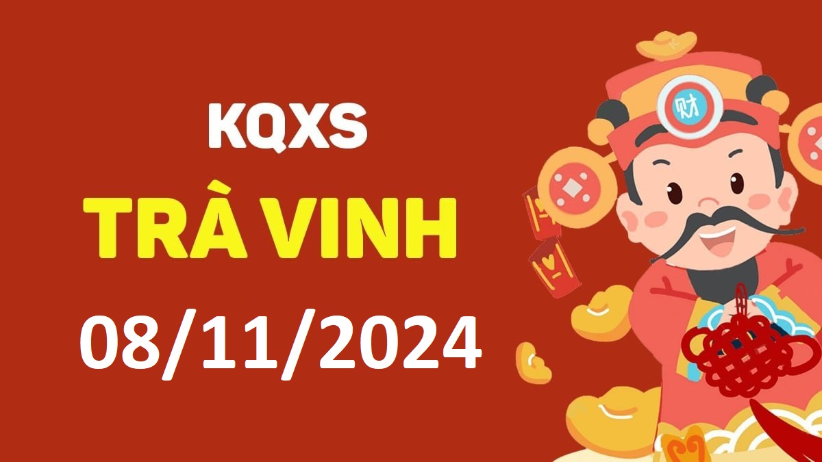 XSTV 8-11-2024 thứ 6 – KQ xổ số Trà Vinh ngày 8 tháng 11