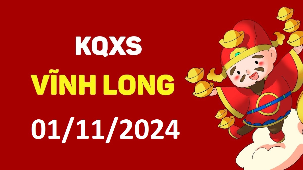 XSVL 1-11-2024 thứ 6 – KQ xổ số Vĩnh Long ngày 1 tháng 11