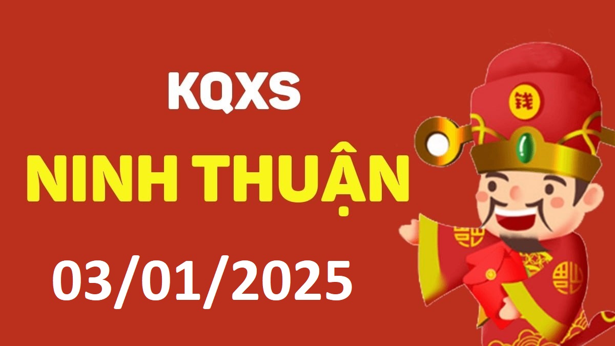 XSNT 3-1-2025 thứ 6 – KQ xổ số Ninh Thuận ngày 3 tháng 1