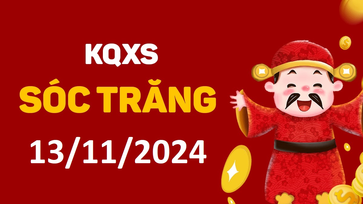 XSST 13-11-2024 thứ 4 – KQ xổ số Sóc Trăng ngày 13 tháng 11