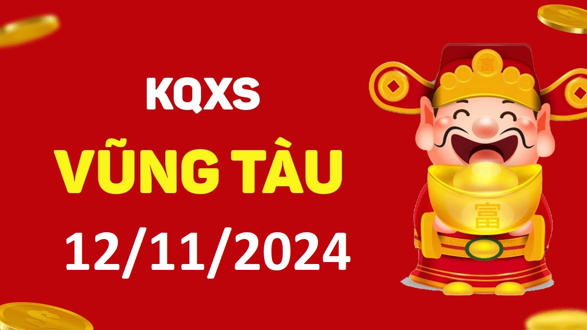 XSVT 12-11-2024 thứ 3 – KQ xổ số Vũng Tàu ngày 12 tháng 11