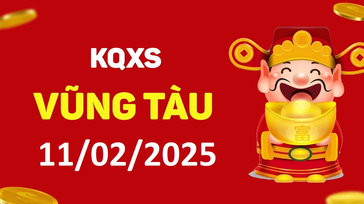 XSVT 11-2-2025 thứ 3 – KQ xổ số Vũng Tàu ngày 11 tháng 2