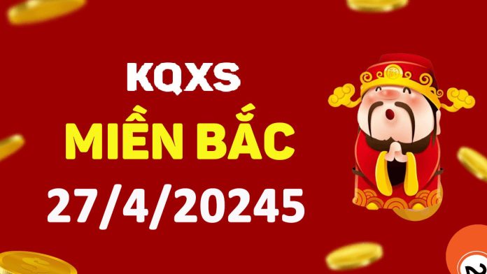 Xổ số miền Bắc 27-4-2025 chủ nhật - KQ XSMB ngày 27 tháng 4