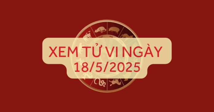 Tử vi ngày 18/5