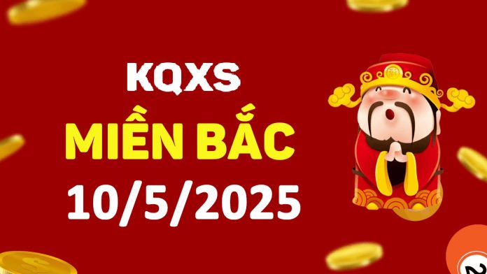 Xổ số miền Bắc 10-5-2025 thứ 7 - KQ XSMB ngày 10 tháng 5