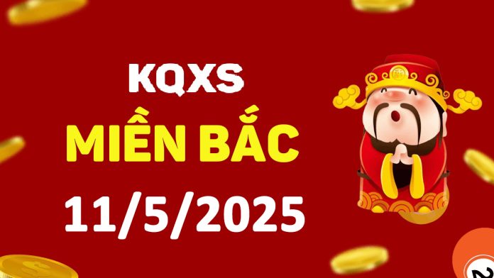 Xổ số miền Bắc 11-5-2025 chủ nhật - KQ XSMB ngày 11 tháng 5