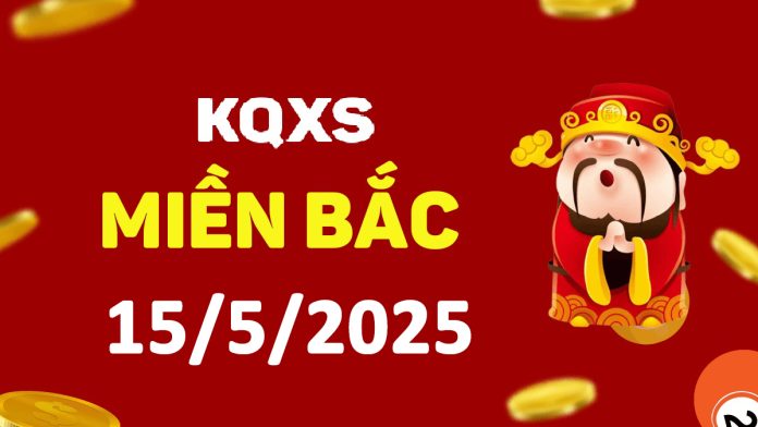 Xổ số miền Bắc 15-5-2025 thứ 5 - KQ XSMB ngày 15 tháng 5