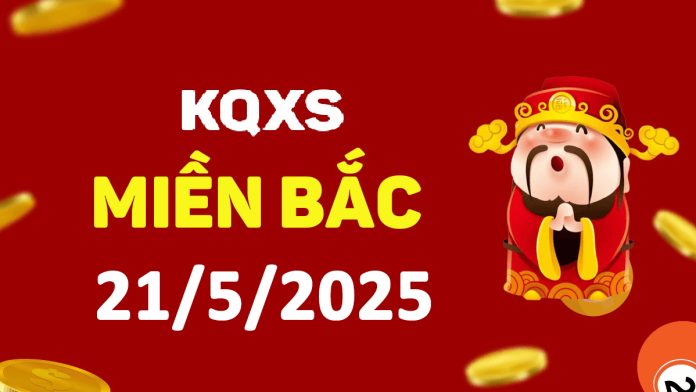 Xổ số miền Bắc 21-5-2025 thứ 4 - KQ XSMB ngày 21 tháng 5