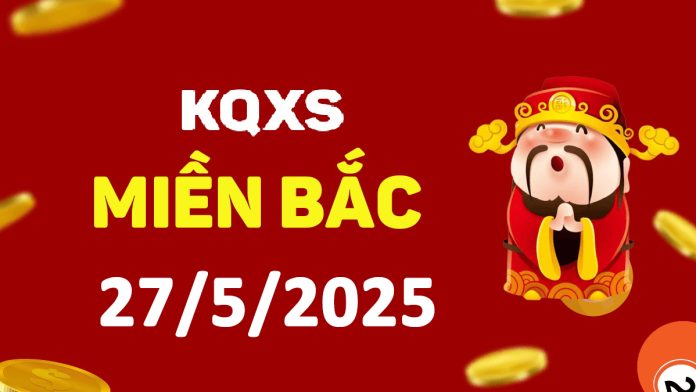 Xổ số miền Bắc 27-5-2025 thứ 3 - KQ XSMB ngày 27 tháng 5