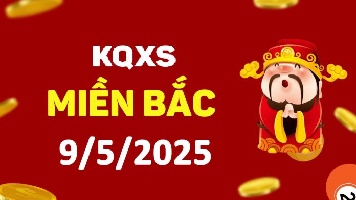 Xổ số miền Bắc 9-5-2025 thứ 6 - KQ XSMB ngày 9 tháng 5