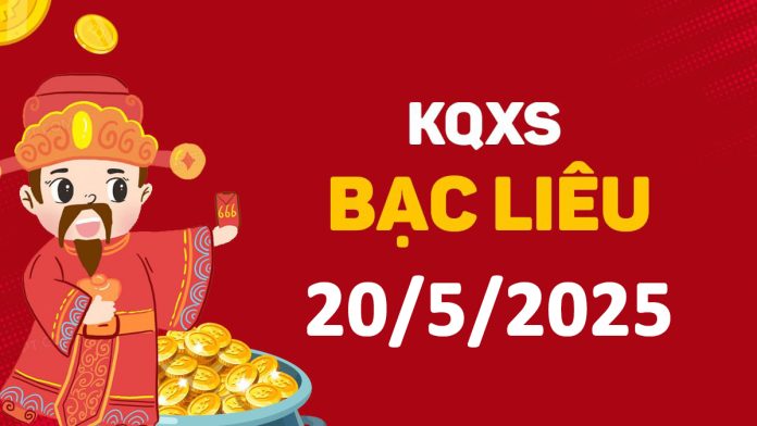XSBL 20-5-2025 thứ 3 – KQ xổ số Bạc Liêu ngày 20 tháng 5