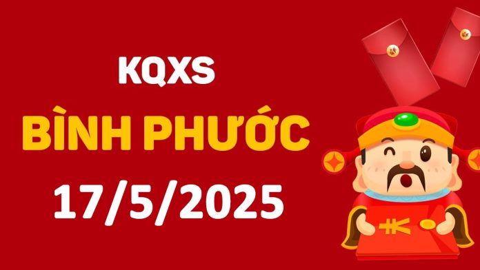 XSBP 17-5-2025 thứ 7 – KQ xổ số Bình Phước ngày 17 tháng 5