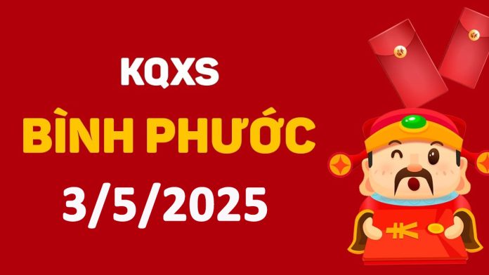 XSBP 3-5-2025 thứ 7 – KQ xổ số Bình Phước ngày 3 tháng 5