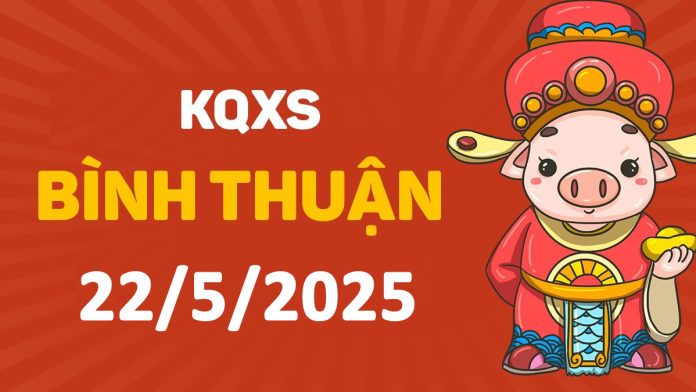 XSBTh 22-5-2025 thứ 5 – KQ xổ số Bình Thuận ngày 22 tháng 5