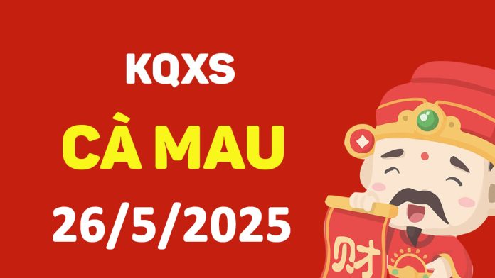 XSCM 26-5-2025 thứ 2 – KQ xổ số Cà Mau ngày 26 tháng 5