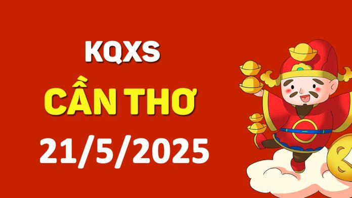 XSCT 21-5-2025 thứ 4 – KQ xổ số Cần Thơ ngày 21 tháng 5