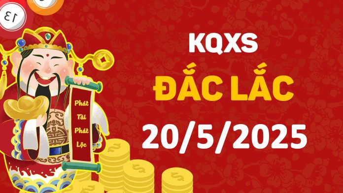 XSDLk 20-5-2025 thứ 3 – KQ xổ số Đắk Lắk ngày 20 tháng 5