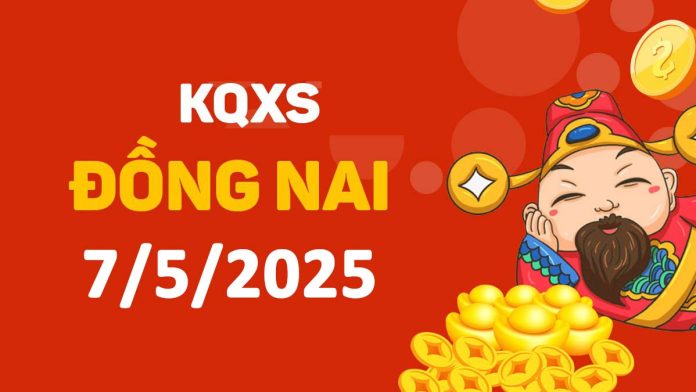 XSDN 7-5-2025 thứ 4 – KQ xổ số Đồng Nai ngày 7 tháng 5