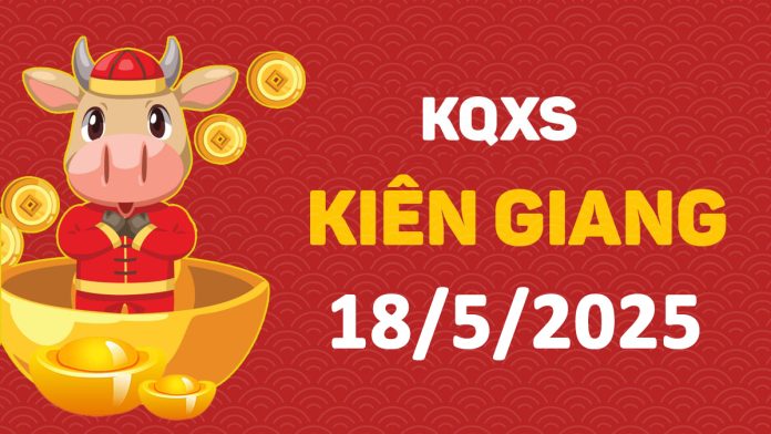 XSKG 18-5-2025 chủ nhật – KQ xổ số Kiên Giang ngày 18 tháng 5