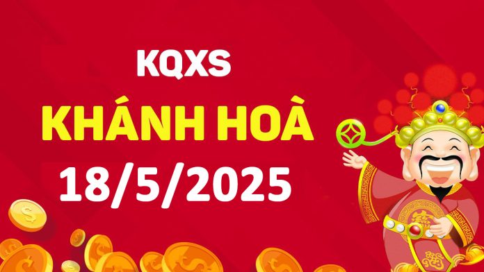 XSKH 18-5-2025 chủ nhật – KQ xổ số Khánh Hòa ngày 18 tháng 5