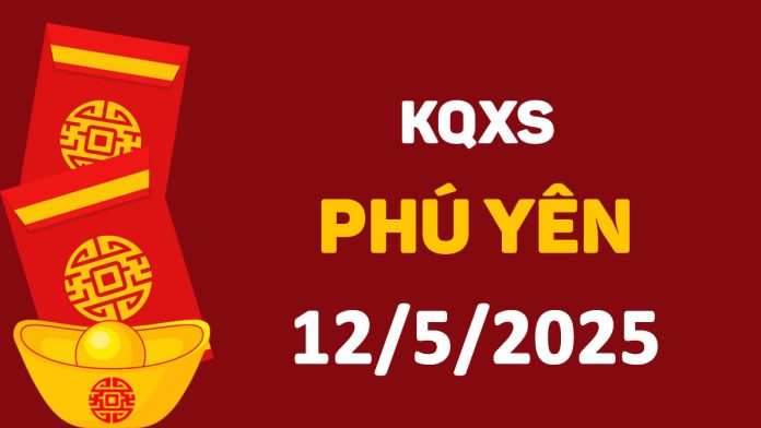 XSPY 12-5-2025 thứ 2 – KQ xổ số Phú Yên ngày 12 tháng 5