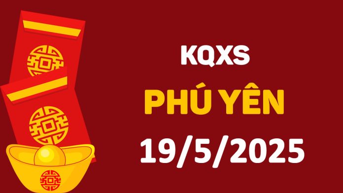 XSPY 19-5-2025 thứ 2 – KQ xổ số Phú Yên ngày 19 tháng 5