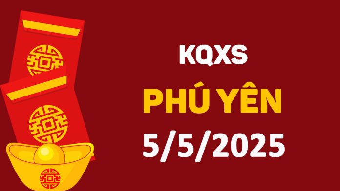 XSPY 5-5-2025 thứ 2 – KQ xổ số Phú Yên ngày 5 tháng 5