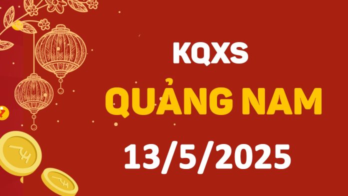 XSQNa 13-5-2025 thứ 3 – KQ xổ số Quảng Nam ngày 13 tháng 5