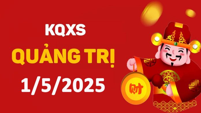 XSQT 1-5-2025 thứ 5 – KQ xổ số Quảng Trị ngày 1 tháng 5