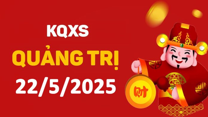 XSQT 22-5-2025 thứ 5 – KQ xổ số Quảng Trị ngày 22 tháng 5