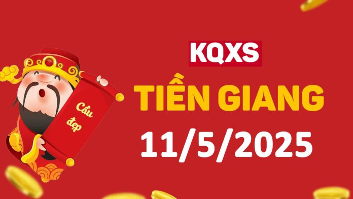 XSTG 11-5-2025 chủ nhật – KQ xổ số Tiền Giang ngày 11 tháng 5