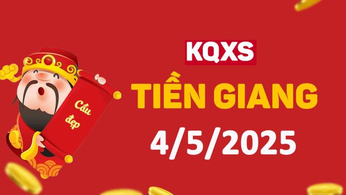 XSTG 4-5-2025 chủ nhật – KQ xổ số Tiền Giang ngày 4 tháng 5