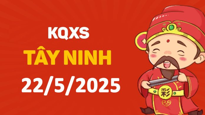 XSTN 22-5-2025 thứ 5 – KQ xổ số Tây Ninh ngày 22 tháng 5