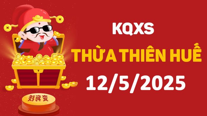 XSTTH 12-5-2025 thứ 2 – KQ xổ số Huế ngày 12 tháng 5