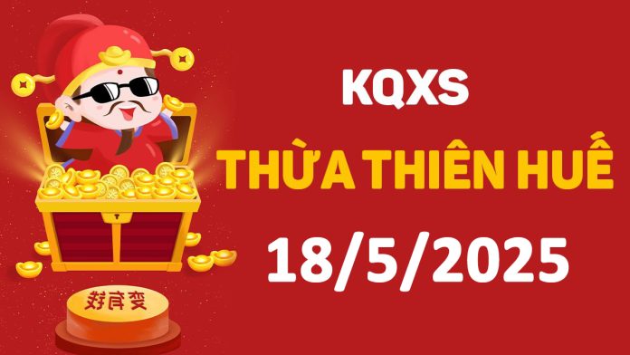 XSTTH 18-5-2025 chủ nhật – KQ xổ số Huế ngày 18 tháng 5