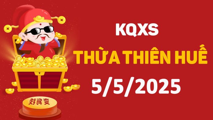 XSTTH 5-5-2025 thứ 2 – KQ xổ số Huế ngày 5 tháng 5