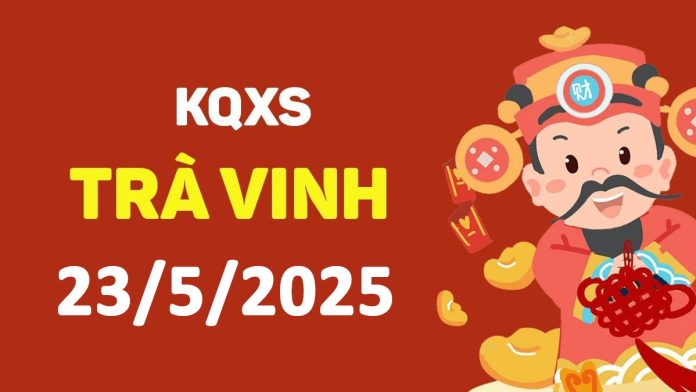 XSTV 23-5-2025 thứ 6 – KQ xổ số Trà Vinh ngày 23 tháng 5