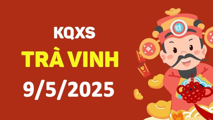 XSTV 9-5-2025 thứ 6 – KQ xổ số Trà Vinh ngày 9 tháng 5