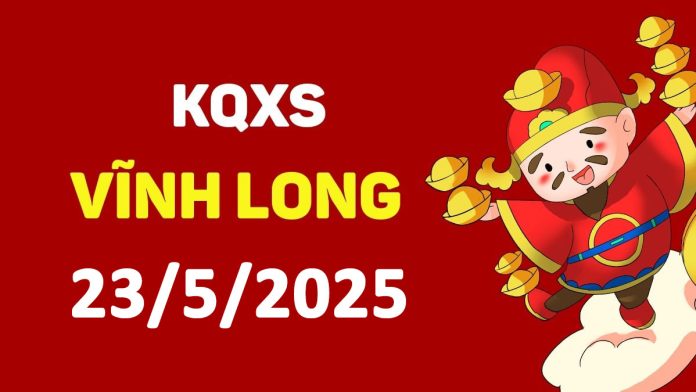 XSVL 23-5-2025 thứ 6 – KQ xổ số Vĩnh Long ngày 23 tháng 5