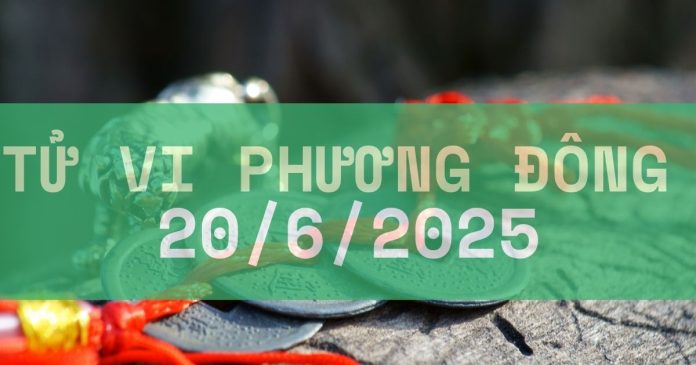 tử vi phương Đông ngày 20/6/2025