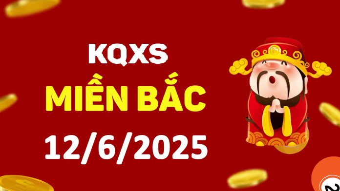 Xổ số miền Bắc 12-6-2025 thứ 5 - KQ XSMB ngày 12 tháng 6