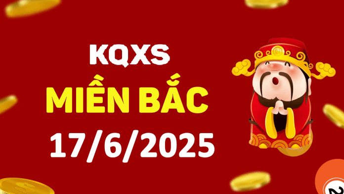 Xổ số miền Bắc 17-6-2025 thứ 3 - KQ XSMB ngày 17 tháng 6