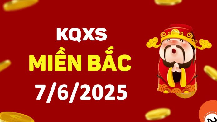 Xổ số miền Bắc 7-6-2025 chủ nhật - KQ XSMB ngày 7 tháng 6