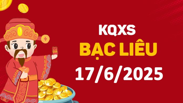 XSBL 17-6-2025 thứ 3 – KQ xổ số Bạc Liêu ngày 17 tháng 6