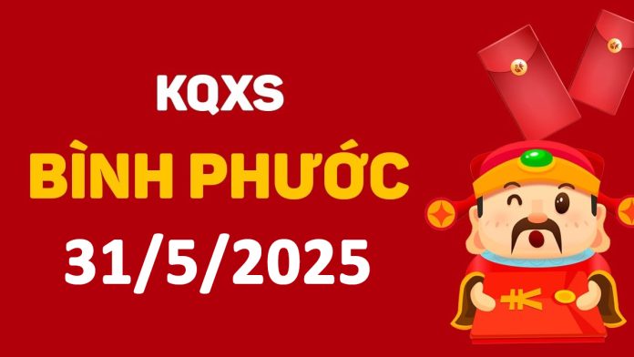 XSBP 31-5-2025 thứ 7 – KQ xổ số Bình Phước ngày 31 tháng 5