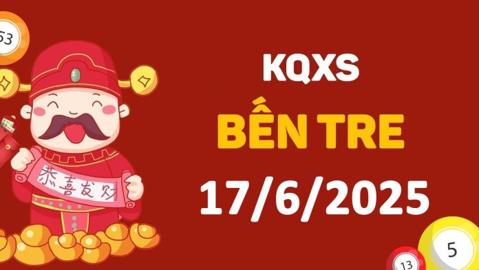 XSBT 17-6-2025 thứ 3 – KQ xổ số Bến Tre ngày 17 tháng 6